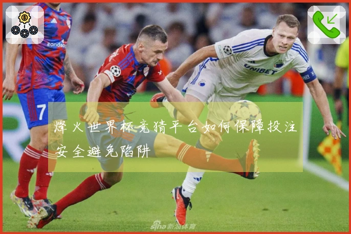烽火世界杯竞猜平台如何保障投注安全避免陷阱